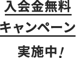 入会金無料キャンペーン実施中！